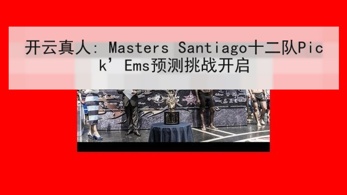 开云真人: Masters Santiago十二队Pick’Ems预测挑战开启 开云真人: Masters Santiago十二队Pick’Ems预测挑战开启